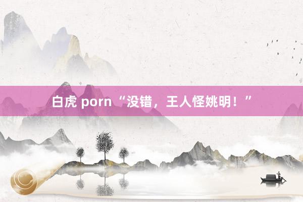 白虎 porn “没错，王人怪姚明！”