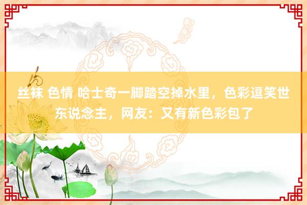 丝袜 色情 哈士奇一脚踏空掉水里，色彩逗笑世东说念主，网友：又有新色彩包了